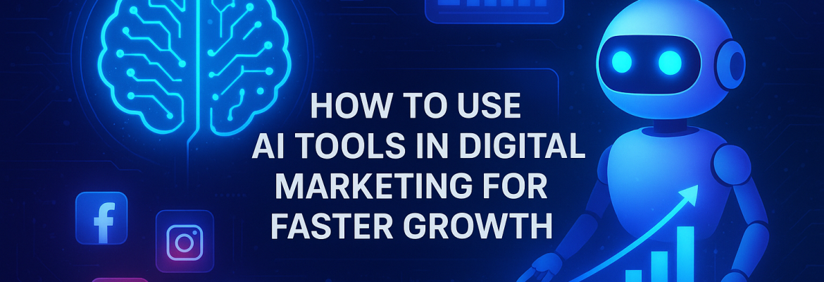 How to Use AI Tools in Digital Marketing for Faster Growth